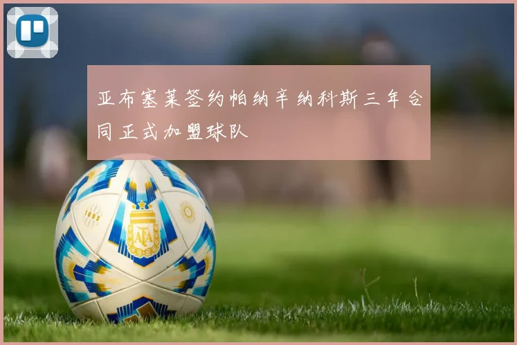 亚布塞莱签约帕纳辛纳科斯三年合同正式加盟球队
